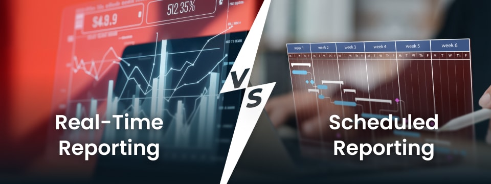 Real-time vs scheduled reporting